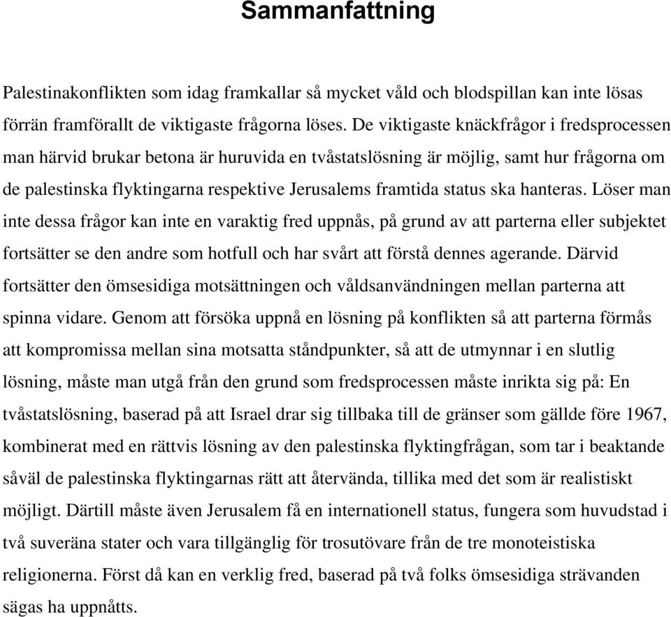 ska hanteras. Löser man inte dessa frågor kan inte en varaktig fred uppnås, på grund av att parterna eller subjektet fortsätter se den andre som hotfull och har svårt att förstå dennes agerande.