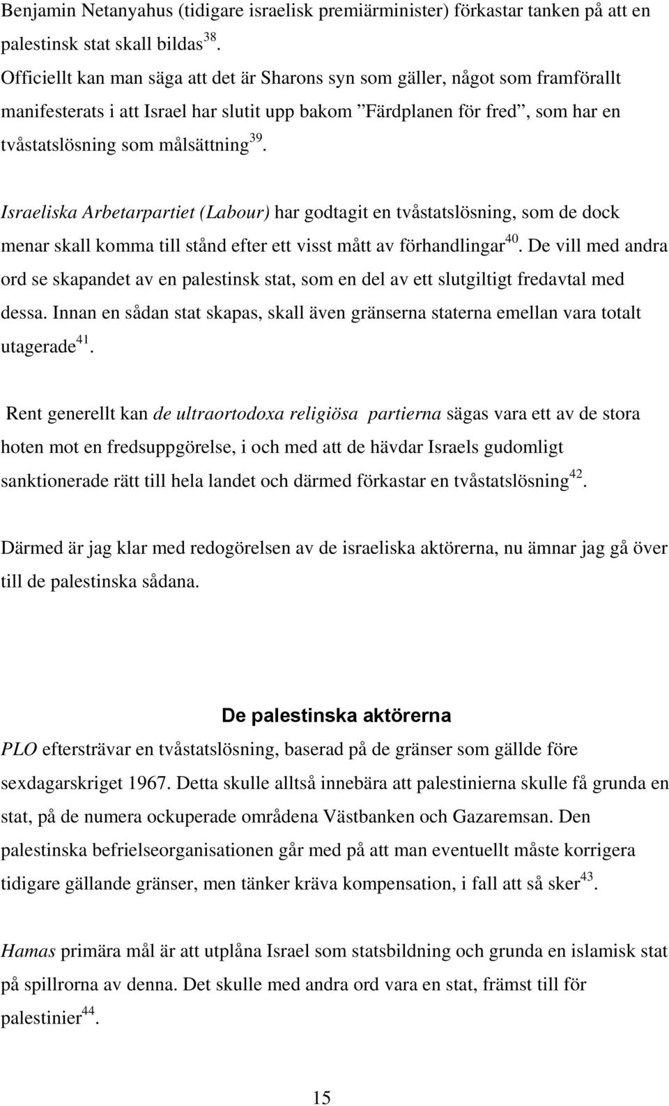 Israeliska Arbetarpartiet (Labour) har godtagit en tvåstatslösning, som de dock menar skall komma till stånd efter ett visst mått av förhandlingar 40.