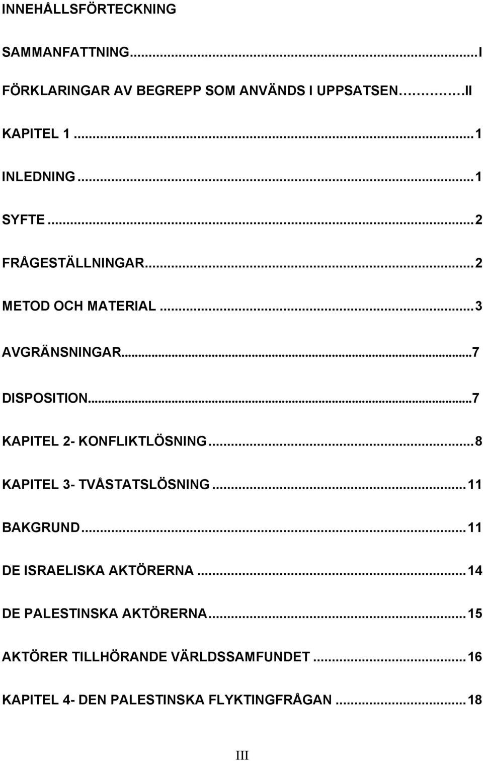 ..7 KAPITEL 2- KONFLIKTLÖSNING...8 KAPITEL 3- TVÅSTATSLÖSNING...11 BAKGRUND...11 DE ISRAELISKA AKTÖRERNA.