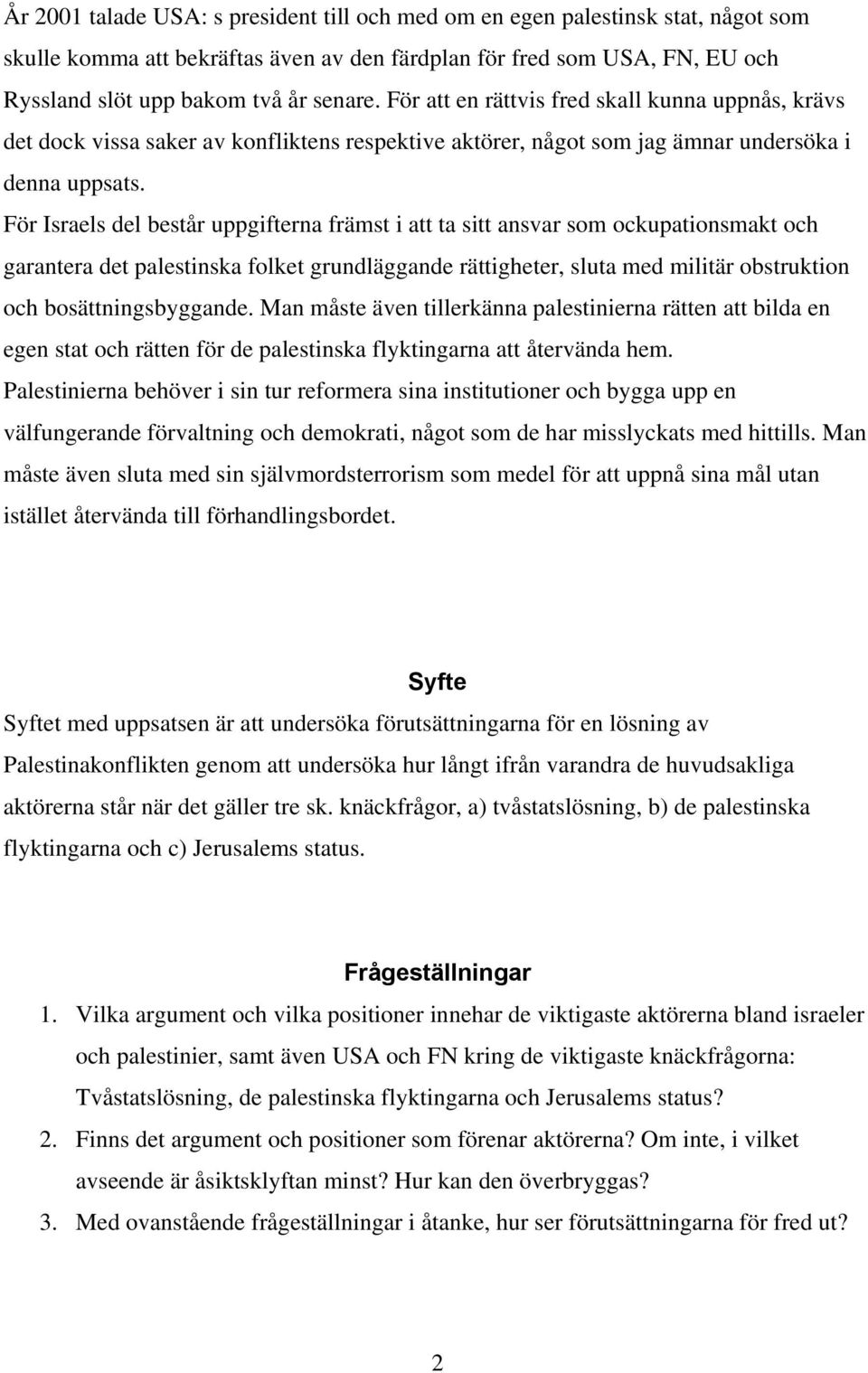 För Israels del består uppgifterna främst i att ta sitt ansvar som ockupationsmakt och garantera det palestinska folket grundläggande rättigheter, sluta med militär obstruktion och