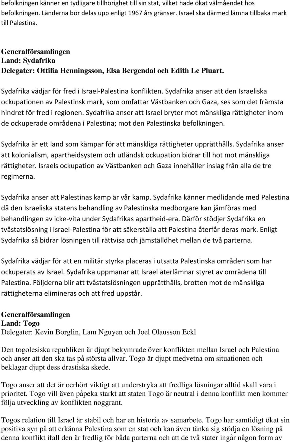 Sydafrika anser att den Israeliska ockupationen av Palestinsk mark, som omfattar Västbanken och Gaza, ses som det främsta hindret för fred i regionen.