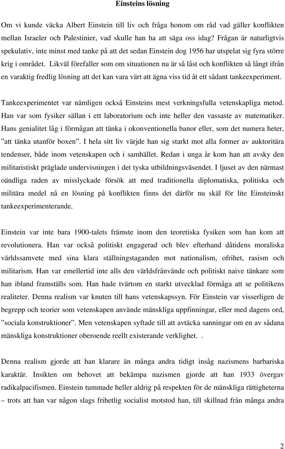 Likväl förefaller som om situationen nu är så låst och konflikten så långt ifrån en varaktig fredlig lösning att det kan vara värt att ägna viss tid åt ett sådant tankeexperiment.