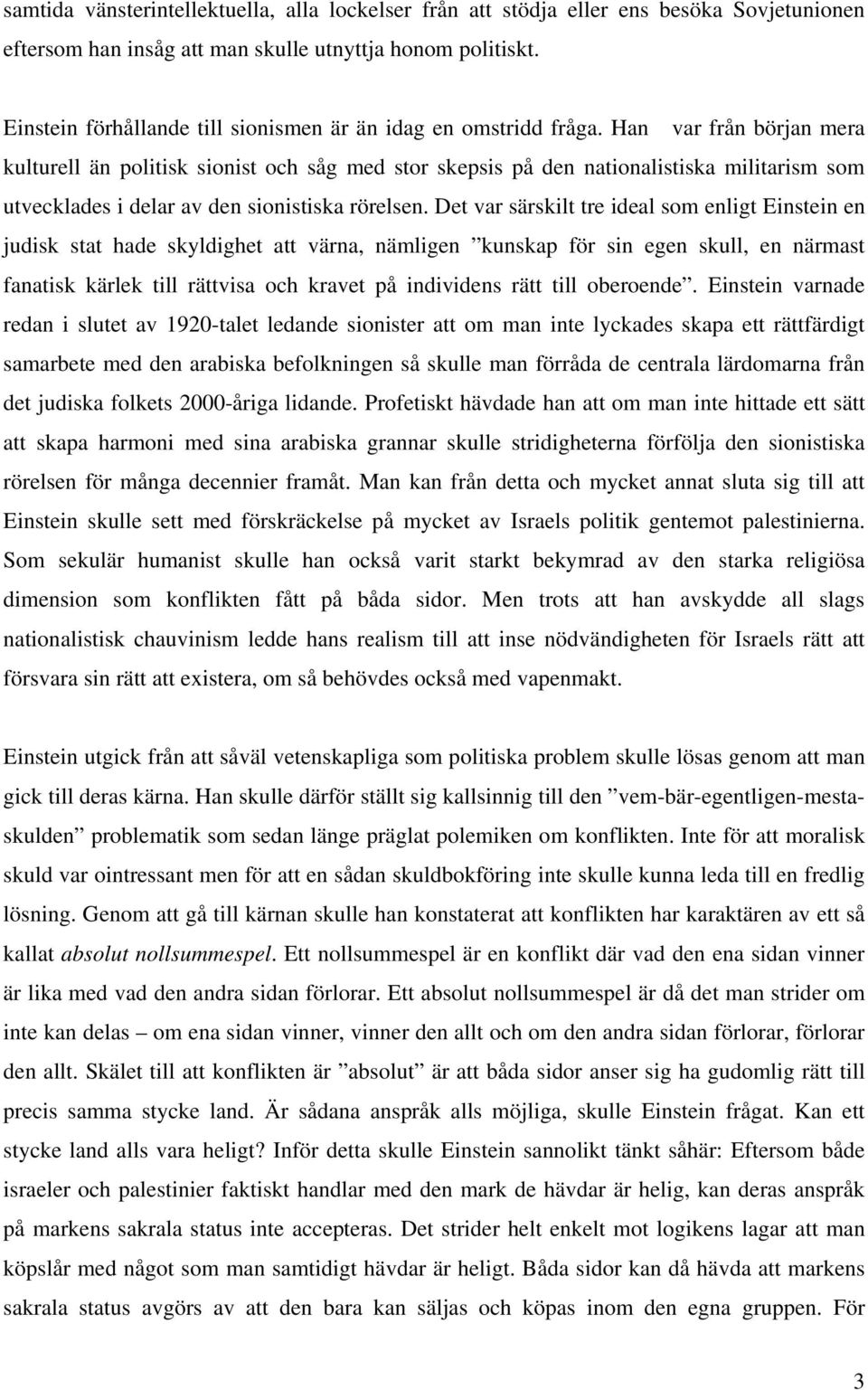 Han var från början mera kulturell än politisk sionist och såg med stor skepsis på den nationalistiska militarism som utvecklades i delar av den sionistiska rörelsen.