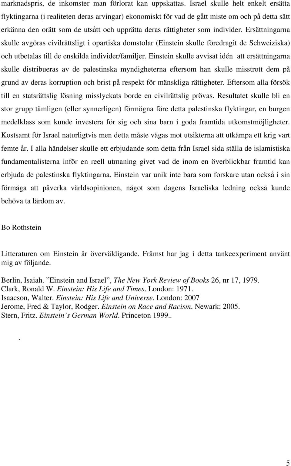 individer. Ersättningarna skulle avgöras civilrättsligt i opartiska domstolar (Einstein skulle föredragit de Schweiziska) och utbetalas till de enskilda individer/familjer.