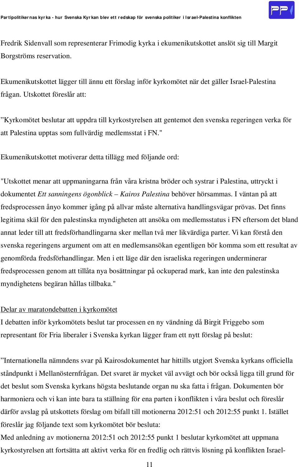 Utskottet föreslår att: Kyrkomötet beslutar att uppdra till kyrkostyrelsen att gentemot den svenska regeringen verka för att Palestina upptas som fullvärdig medlemsstat i FN.