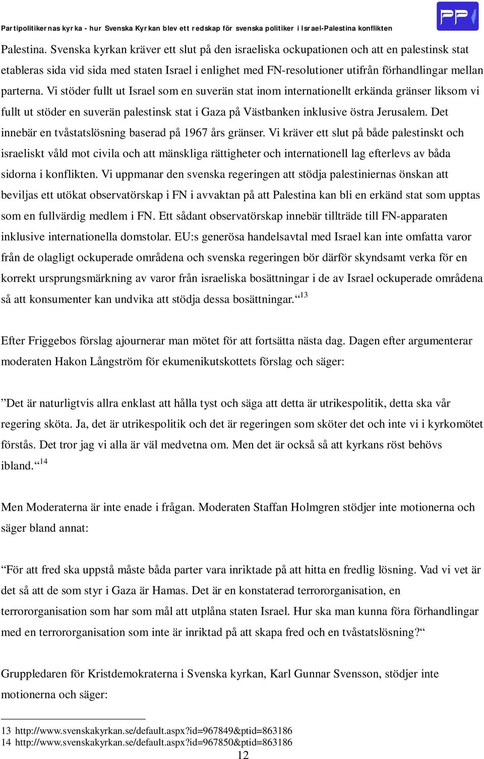 Vi stöder fullt ut Israel som en suverän stat inom internationellt erkända gränser liksom vi fullt ut stöder en suverän palestinsk stat i Gaza på Västbanken inklusive östra Jerusalem.