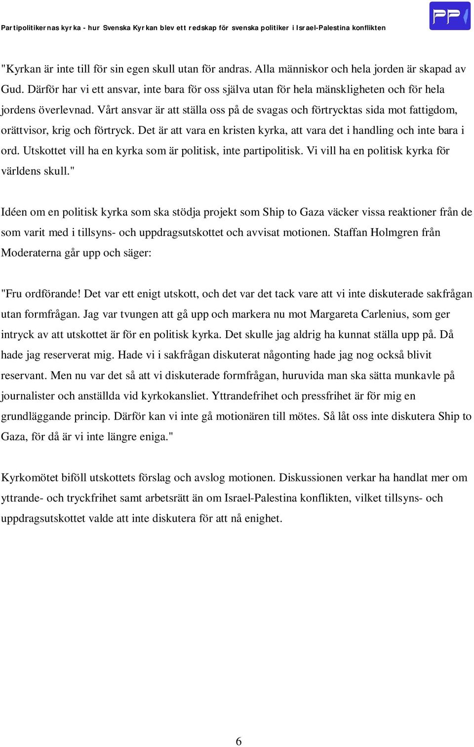 Vårt ansvar är att ställa oss på de svagas och förtrycktas sida mot fattigdom, orättvisor, krig och förtryck. Det är att vara en kristen kyrka, att vara det i handling och inte bara i ord.