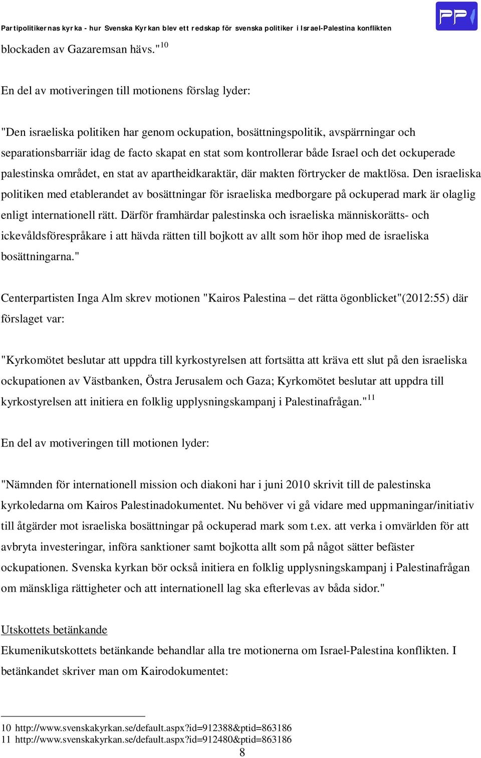 kontrollerar både Israel och det ockuperade palestinska området, en stat av apartheidkaraktär, där makten förtrycker de maktlösa.