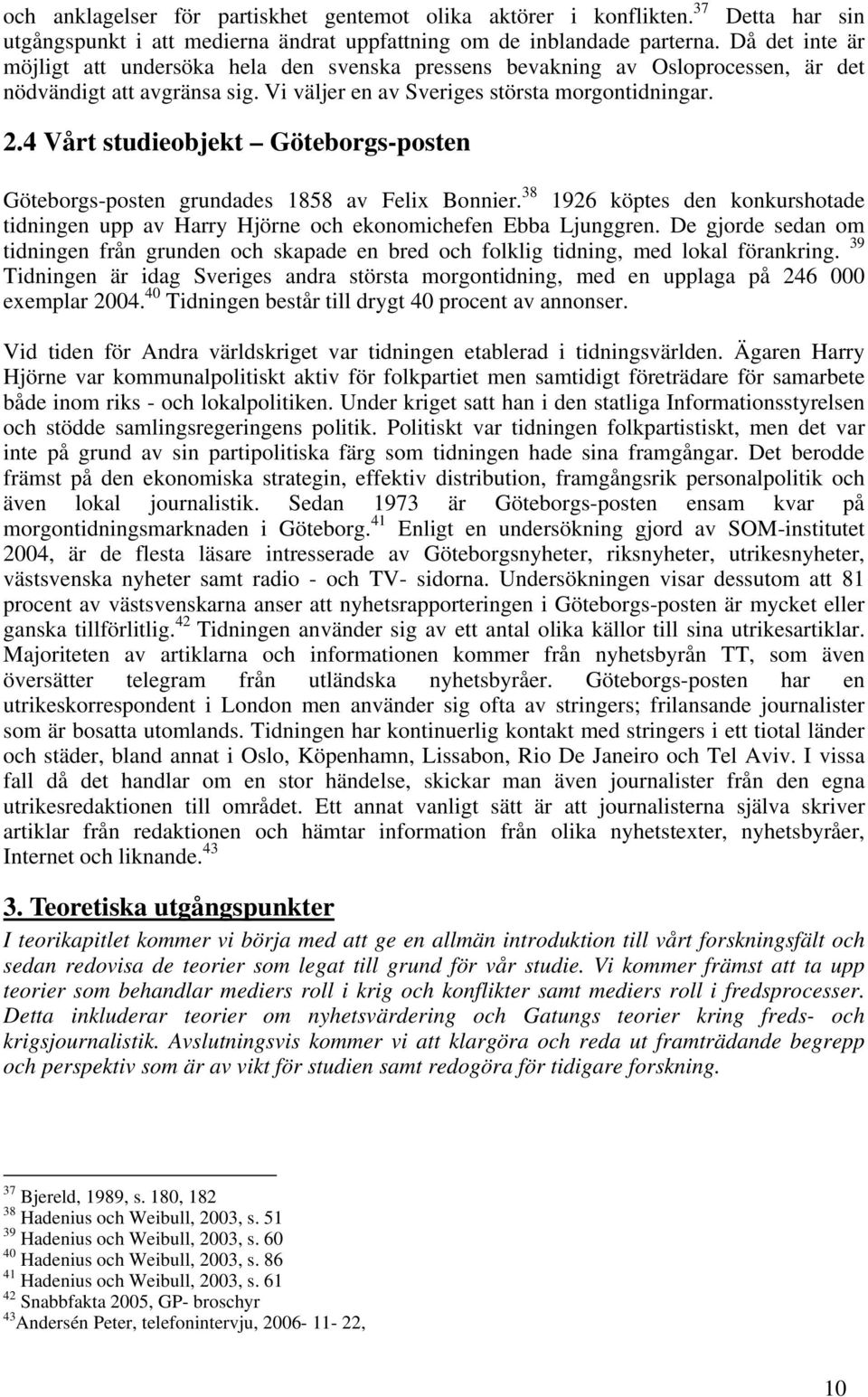 4 Vårt studieobjekt Göteborgs-posten Göteborgs-posten grundades 1858 av Felix Bonnier. 38 1926 köptes den konkurshotade tidningen upp av Harry Hjörne och ekonomichefen Ebba Ljunggren.