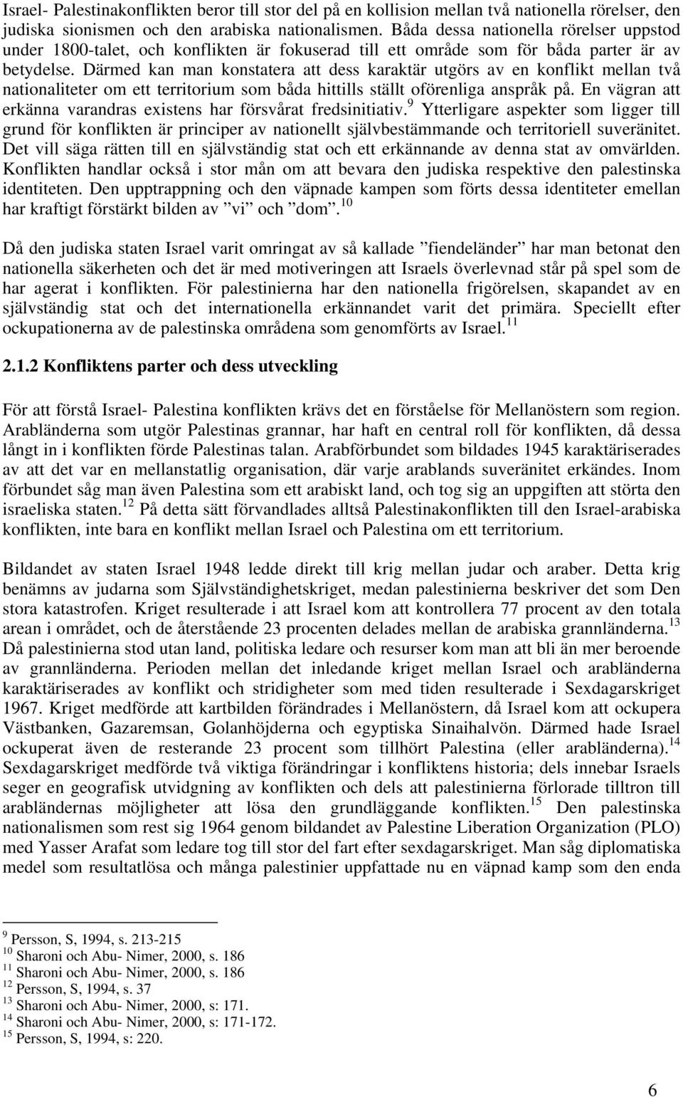 Därmed kan man konstatera att dess karaktär utgörs av en konflikt mellan två nationaliteter om ett territorium som båda hittills ställt oförenliga anspråk på.