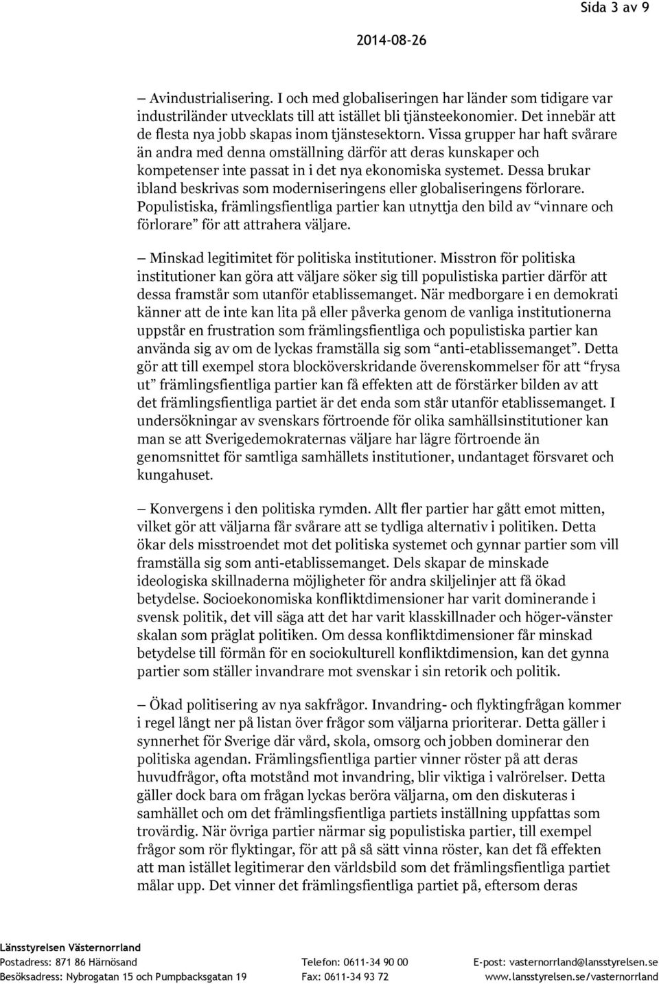 Vissa grupper har haft svårare än andra med denna omställning därför att deras kunskaper och kompetenser inte passat in i det nya ekonomiska systemet.