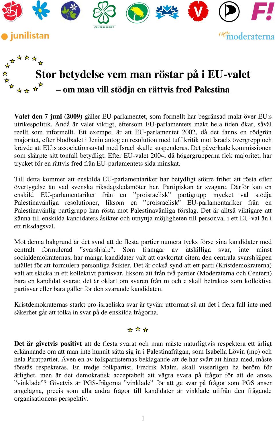 Ett exempel är att EU-parlamentet 2002, då det fanns en rödgrön majoritet, efter blodbadet i Jenin antog en resolution med tuff kritik mot Israels övergrepp och krävde att EU:s associationsavtal med