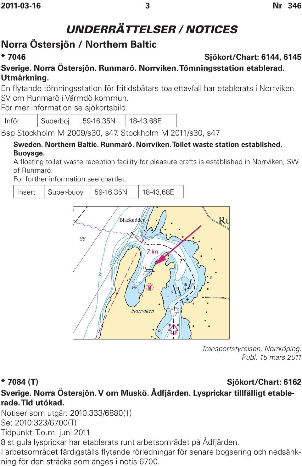 Inför Superboj 59-16,35N 18-43,68E Bsp Stockholm M 2009/s30, s47, Stockholm M 2011/s30, s47 Sweden. Northern Baltic. Runmarö. Norrviken. Toilet waste station established. Buoyage.