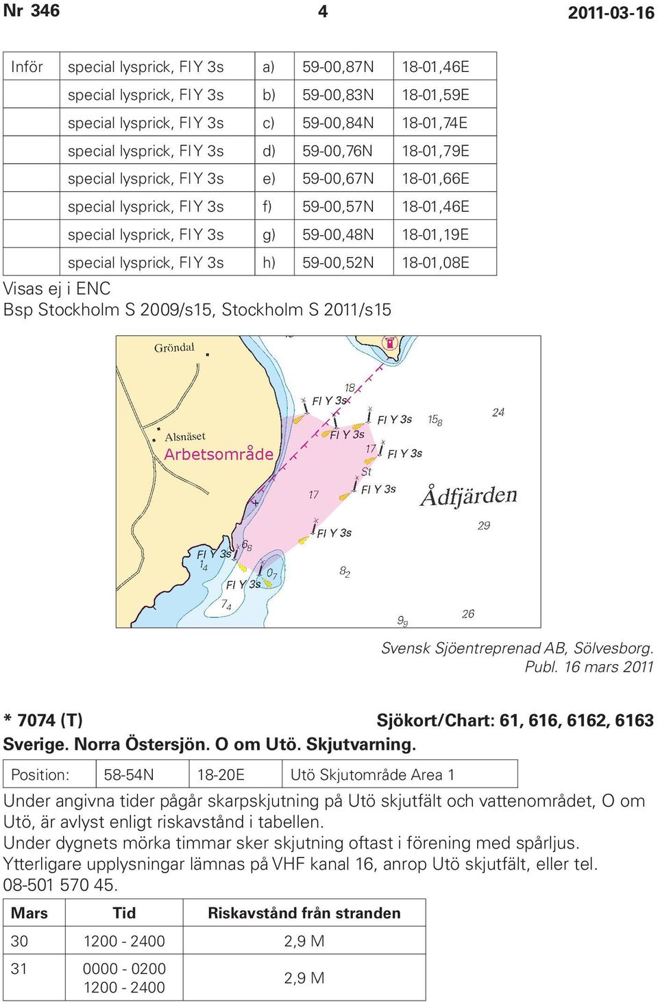 18-01,08E Visas ej i ENC Bsp Stockholm S 2009/s15, Stockholm S 2011/s15 Svensk Sjöentreprenad AB, Sölvesborg. Publ. 16 mars 2011 * 7074 (T) Sjökort/Chart: 61, 616, 6162, 6163 Sverige. Norra Östersjön.