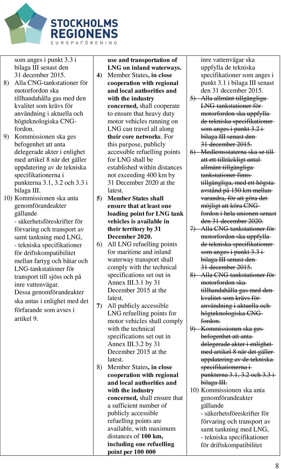 9) Kommissionen ska ges befogenhet att anta delegerade akter i enlighet med artikel 8 när det gäller uppdatering av de tekniska specifikationerna i punkterna 3.1, 3.2 och 3.3 i bilaga III.