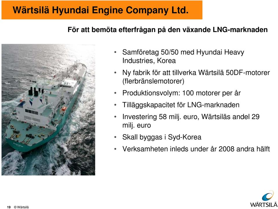 Korea Ny fabrik för att tillverka Wärtsilä 5DF-motorer (flerbränslemotorer) Produktionsvolym: 1 motorer