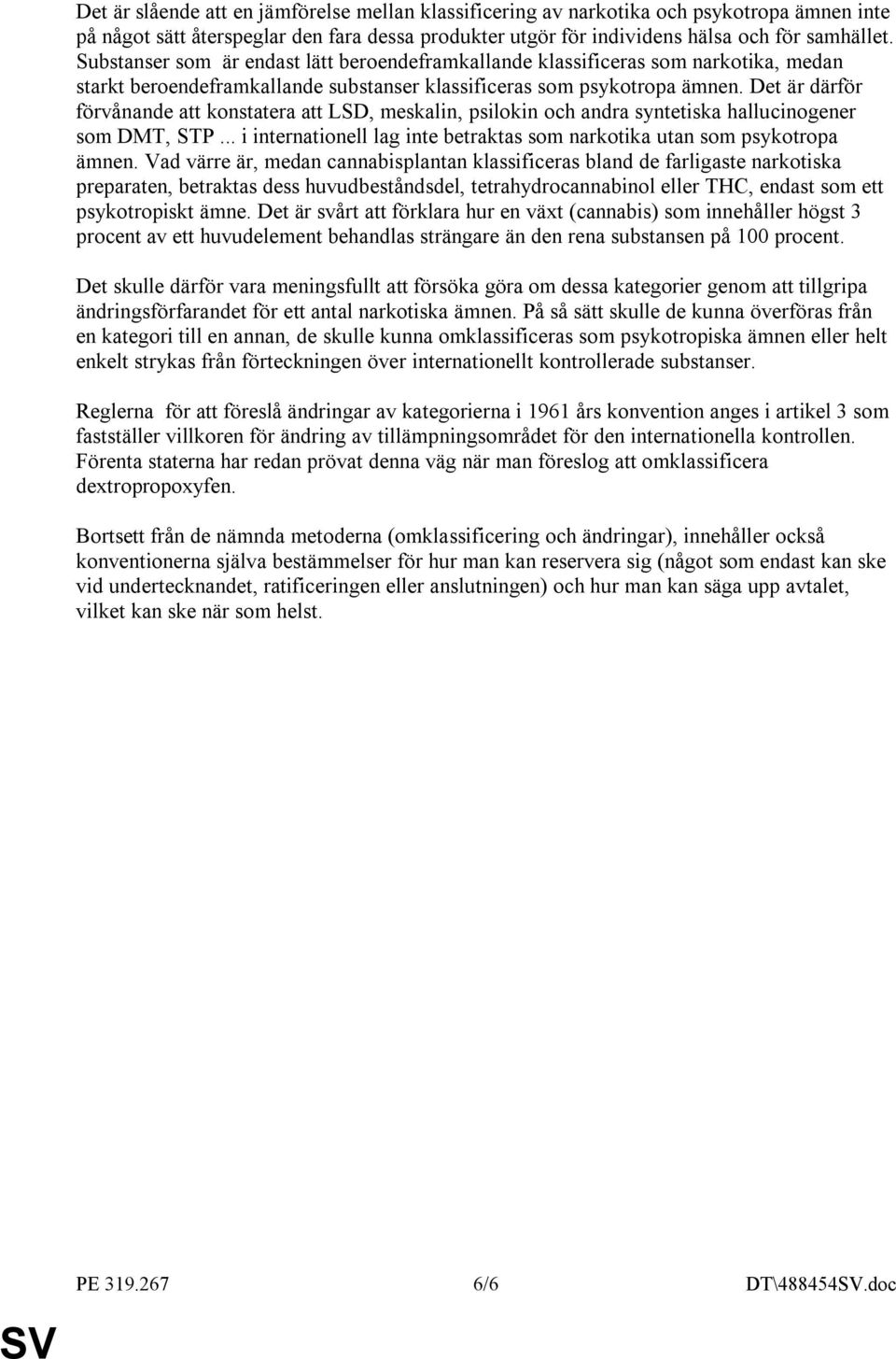 Det är därför förvånande att konstatera att LSD, meskalin, psilokin och andra syntetiska hallucinogener som DMT, STP... i internationell lag inte betraktas som narkotika utan som psykotropa ämnen.