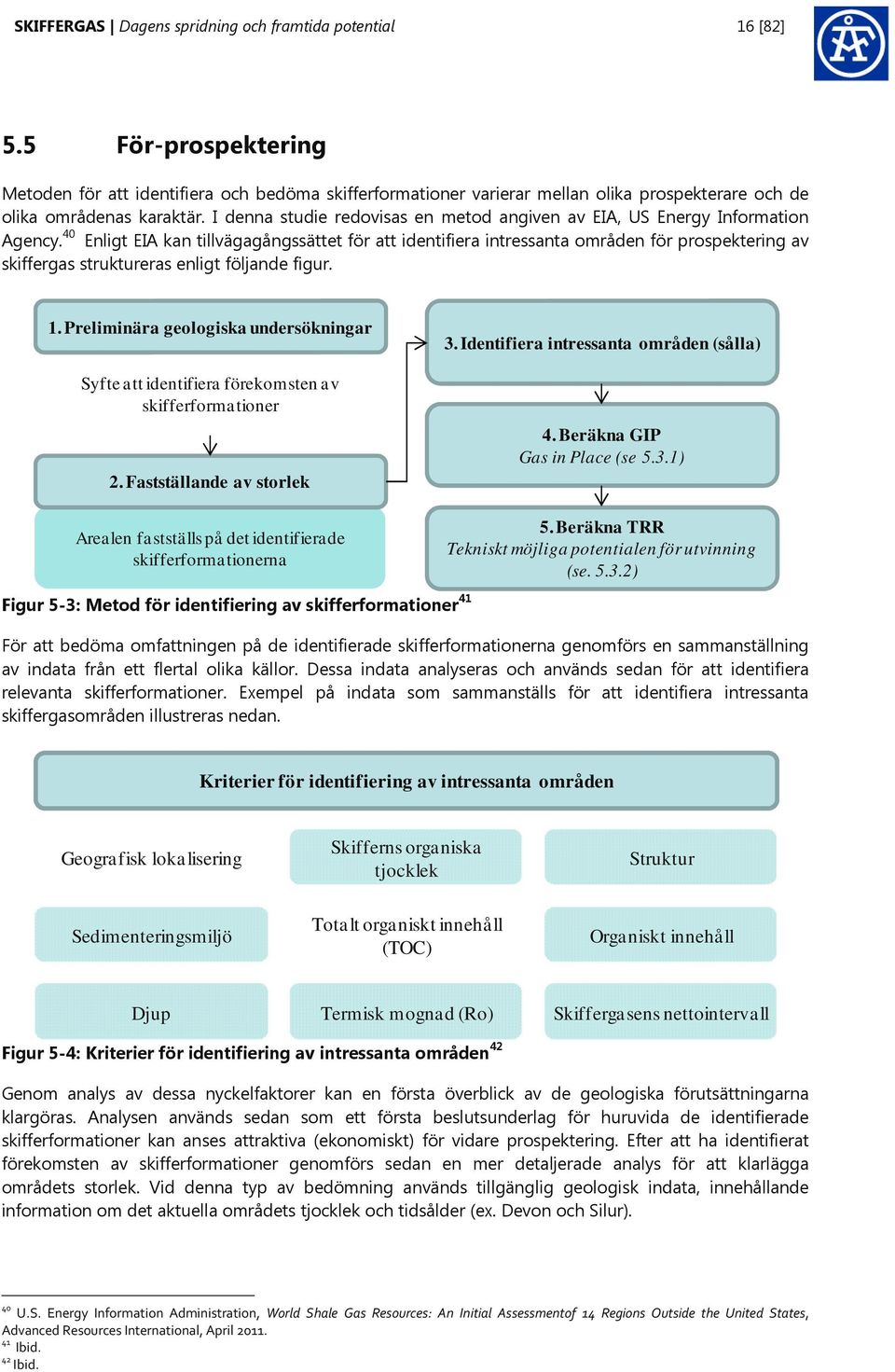 I denna studie redovisas en metod angiven av EIA, US Energy Information Agency.