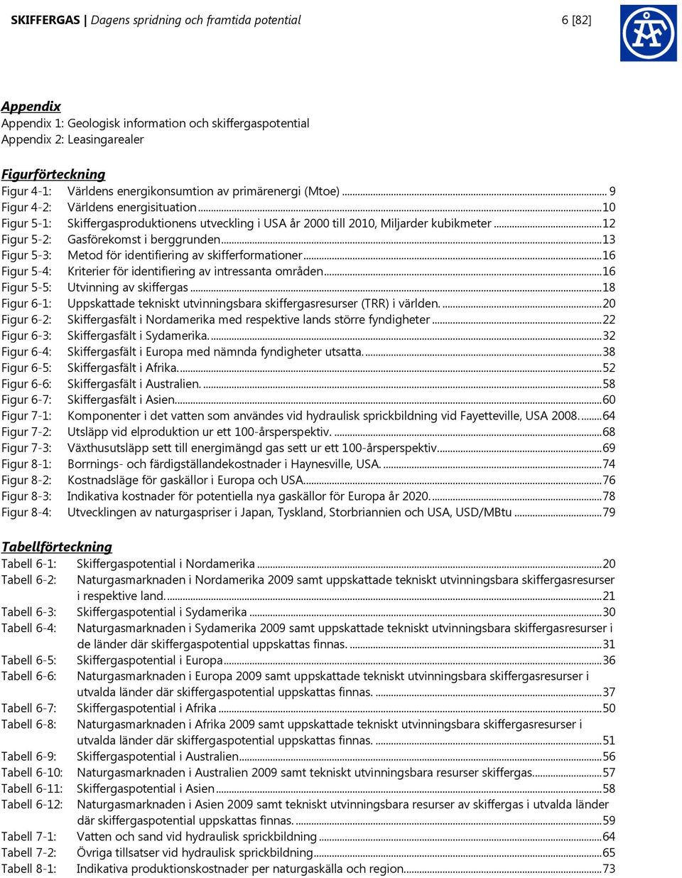 .. 12 Figur 5-2: Gasförekomst i berggrunden... 13 Figur 5-3: Metod för identifiering av skifferformationer... 16 Figur 5-4: Kriterier för identifiering av intressanta områden.