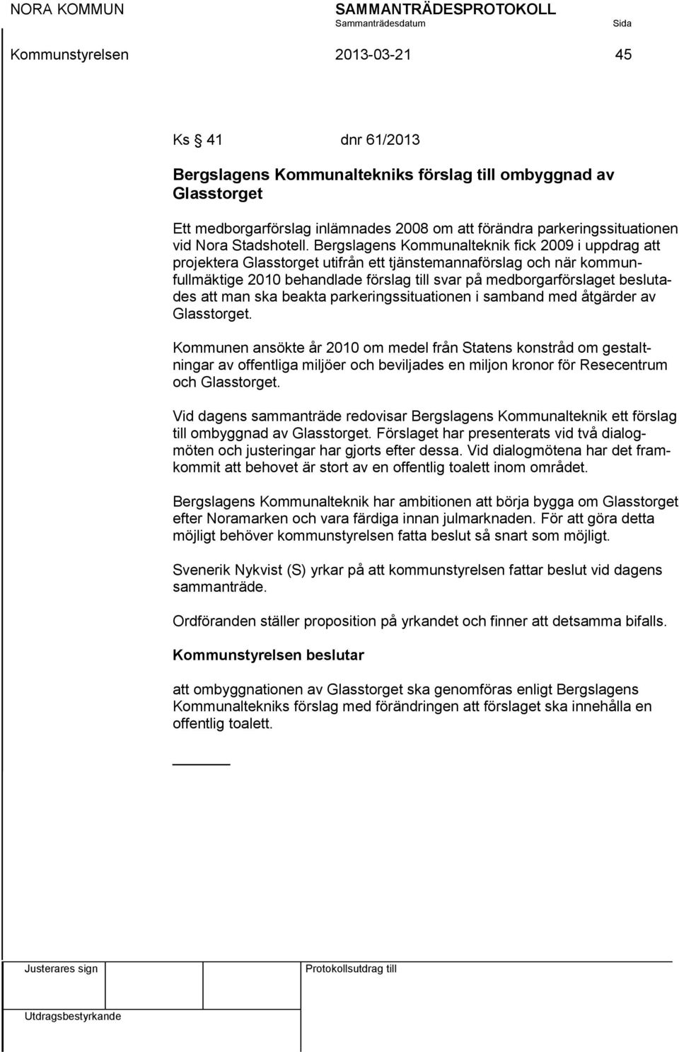 Bergslagens Kommunalteknik fick 2009 i uppdrag att projektera Glasstorget utifrån ett tjänstemannaförslag och när kommunfullmäktige 2010 behandlade förslag till svar på medborgarförslaget beslutades