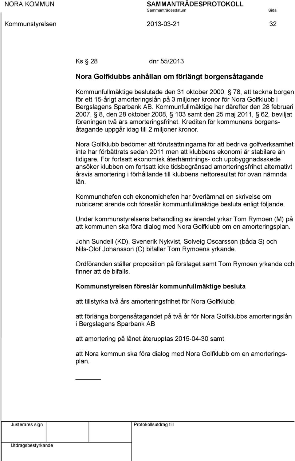 Kommunfullmäktige har därefter den 28 februari 2007, 8, den 28 oktober 2008, 103 samt den 25 maj 2011, 62, beviljat föreningen två års amorteringsfrihet.