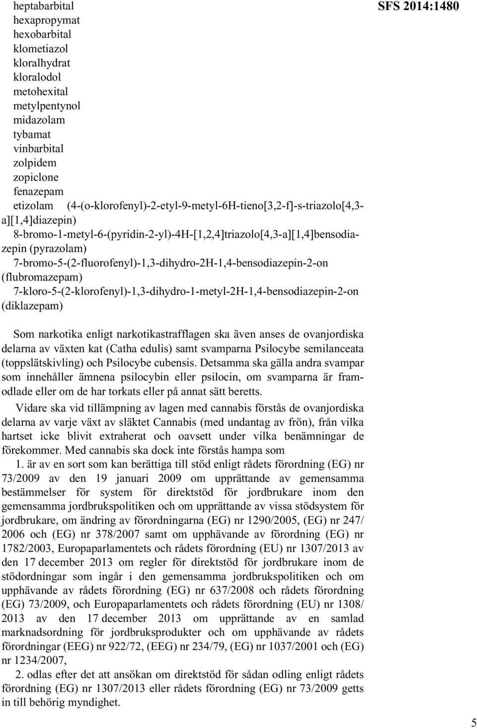 7-bromo-5-(2-fluorofenyl)-1,3-dihydro-2H-1,4-bensodiazepin-2-on (flubromazepam) 7-kloro-5-(2-klorofenyl)-1,3-dihydro-1-metyl-2H-1,4-bensodiazepin-2-on (diklazepam) SFS 2014:1480 Som narkotika enligt