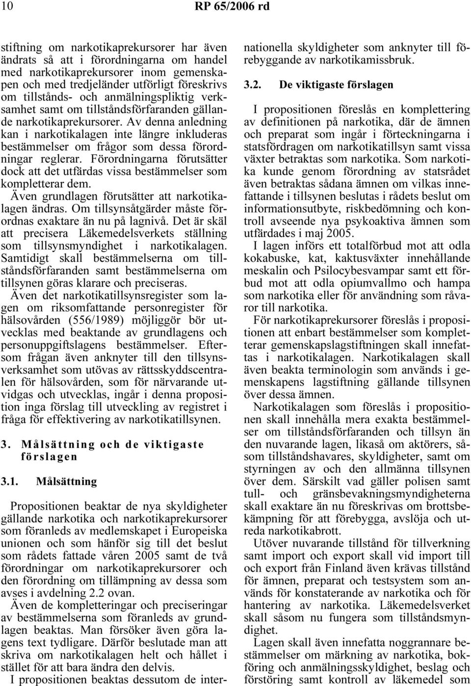 Av denna anledning kan i narkotikalagen inte längre inkluderas bestämmelser om frågor som dessa förordningar reglerar.