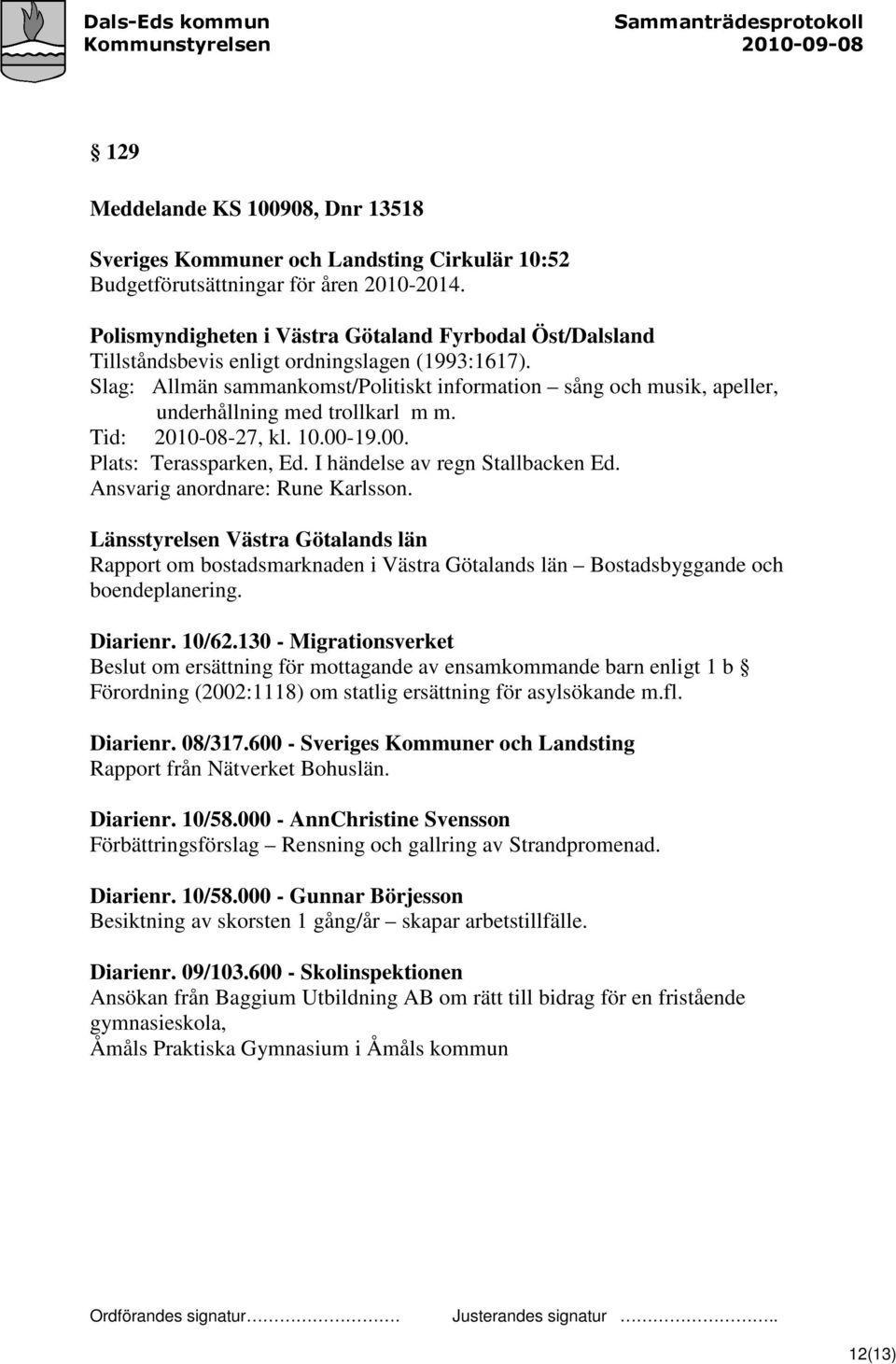 Slag: Allmän sammankomst/politiskt information sång och musik, apeller, underhållning med trollkarl m m. Tid: 2010-08-27, kl. 10.00-19.00. Plats: Terassparken, Ed. I händelse av regn Stallbacken Ed.