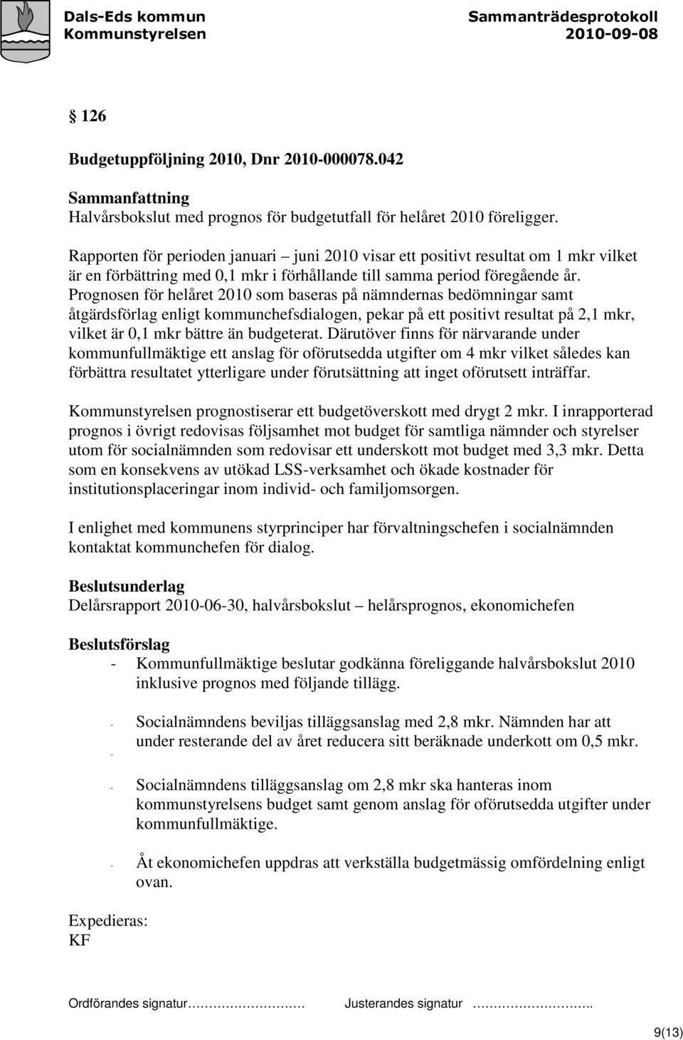 Prognosen för helåret 2010 som baseras på nämndernas bedömningar samt åtgärdsförlag enligt kommunchefsdialogen, pekar på ett positivt resultat på 2,1 mkr, vilket är 0,1 mkr bättre än budgeterat.