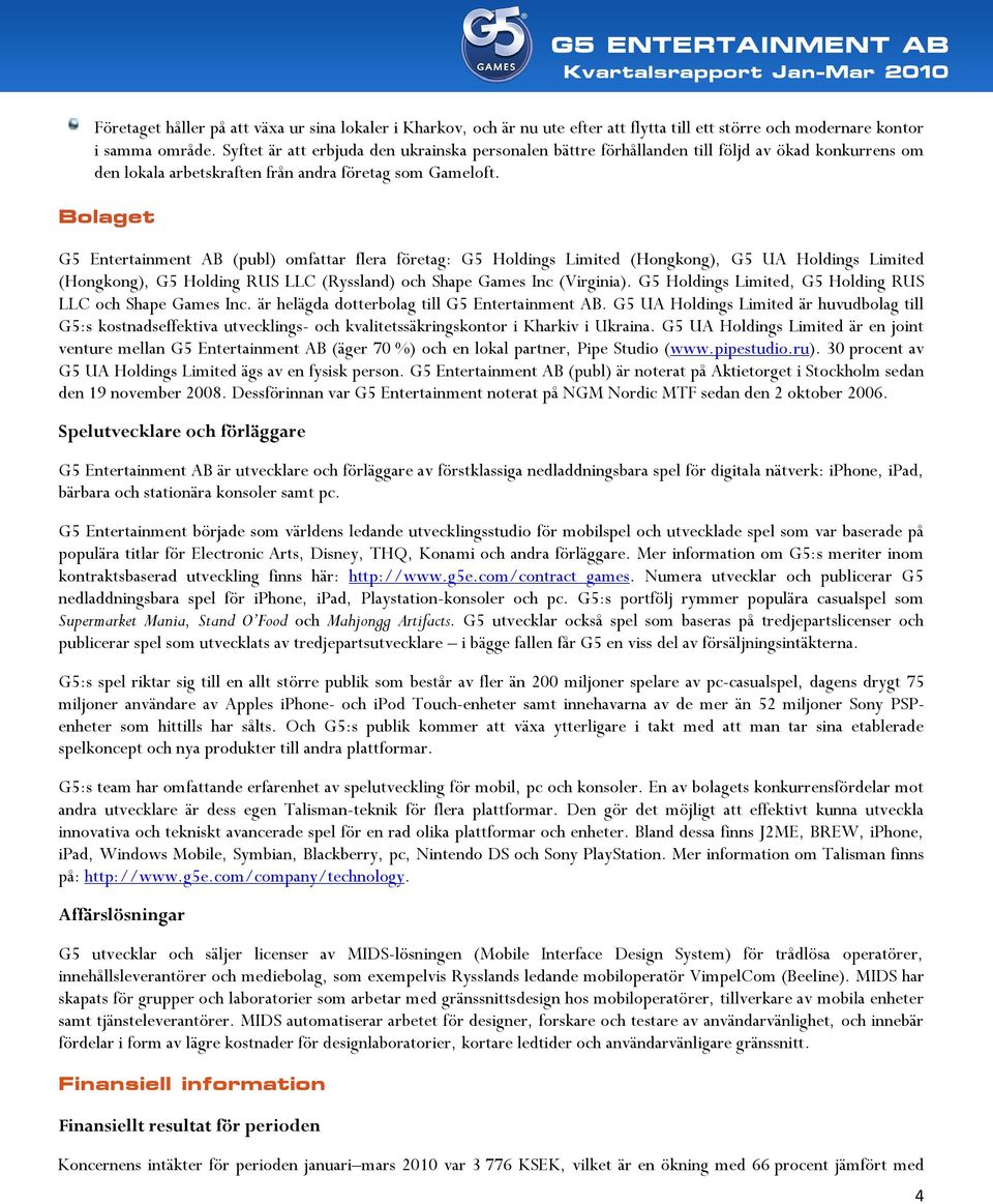 Bolaget G5 Entertainment AB (publ) omfattar flera företag: G5 Holdings Limited (Hongkong), G5 UA Holdings Limited (Hongkong), G5 Holding RUS LLC (Ryssland) och Shape Games Inc (Virginia).