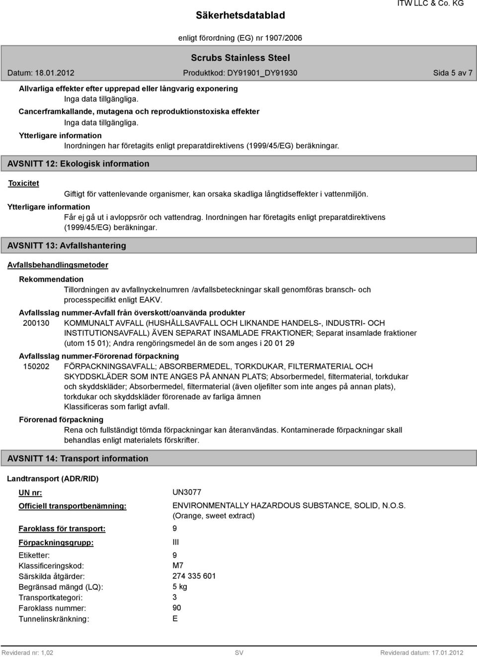 Inordningen har företagits enligt preparatdirektivens (1/45/EG) beräkningar.