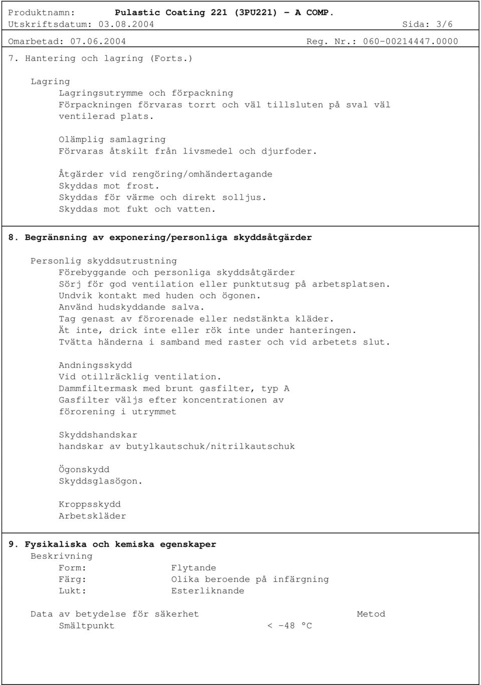 Åtgärder vid rengöring/omhändertagande Skyddas mot frost. Skyddas för värme och direkt solljus. Skyddas mot fukt och vatten. 8.