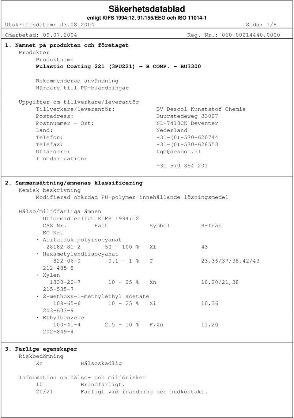 - BU3300 Rekommenderad användning Härdare till PU-blandningar Uppgifter om tillverkare/leverantör Tillverkare/leverantör: BV Descol Kunststof Chemie Postadress: Duurstedeweg 33007 Postnummer - Ort: