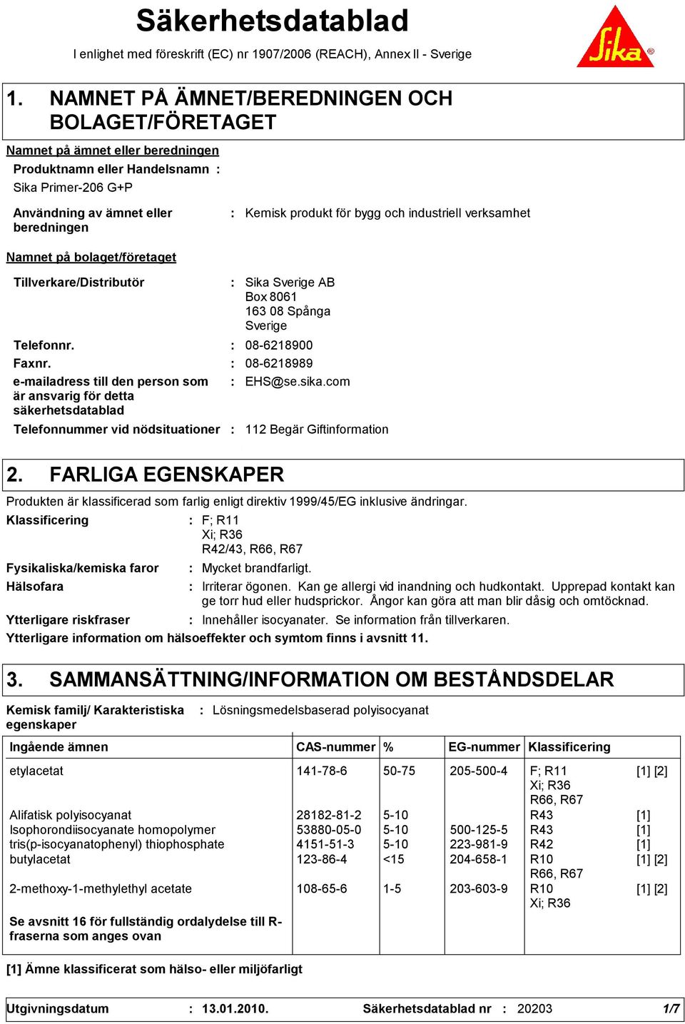 nödsituationer Sika Sverige AB Box 8061 16 08 Spånga Sverige Telefonnr. 08-6218900 Faxnr. 08-6218989 e-mailadress till den person som är ansvarig för detta säkerhetsdatablad EHS@se.sika.