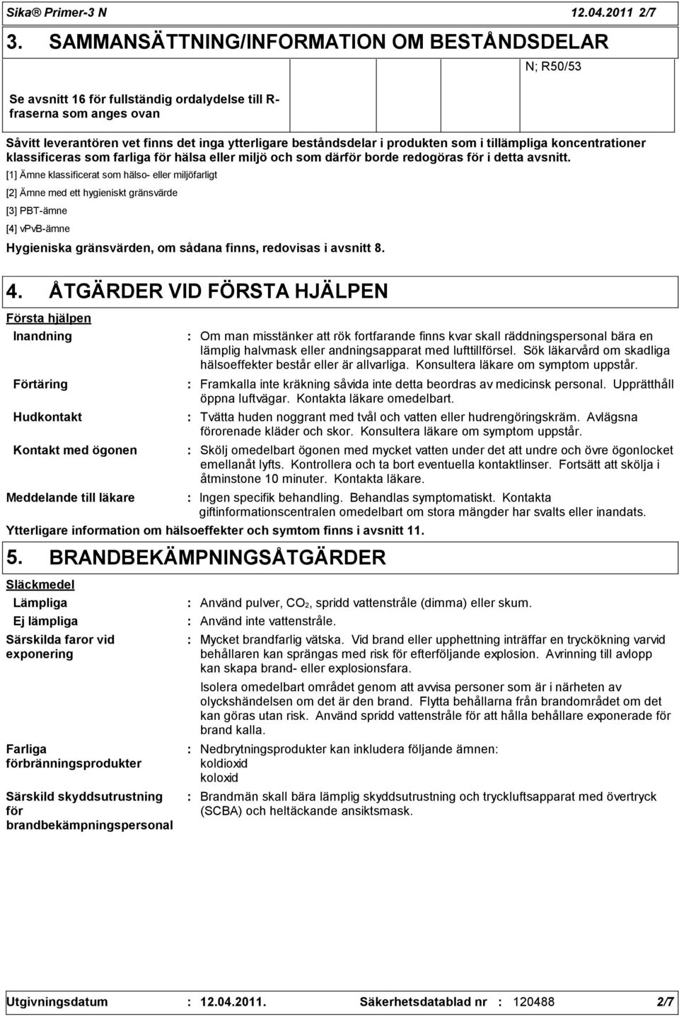 produkten som i tillämpliga koncentrationer klassificeras som farliga för hälsa eller miljö och som därför borde redogöras för i detta avsnitt.