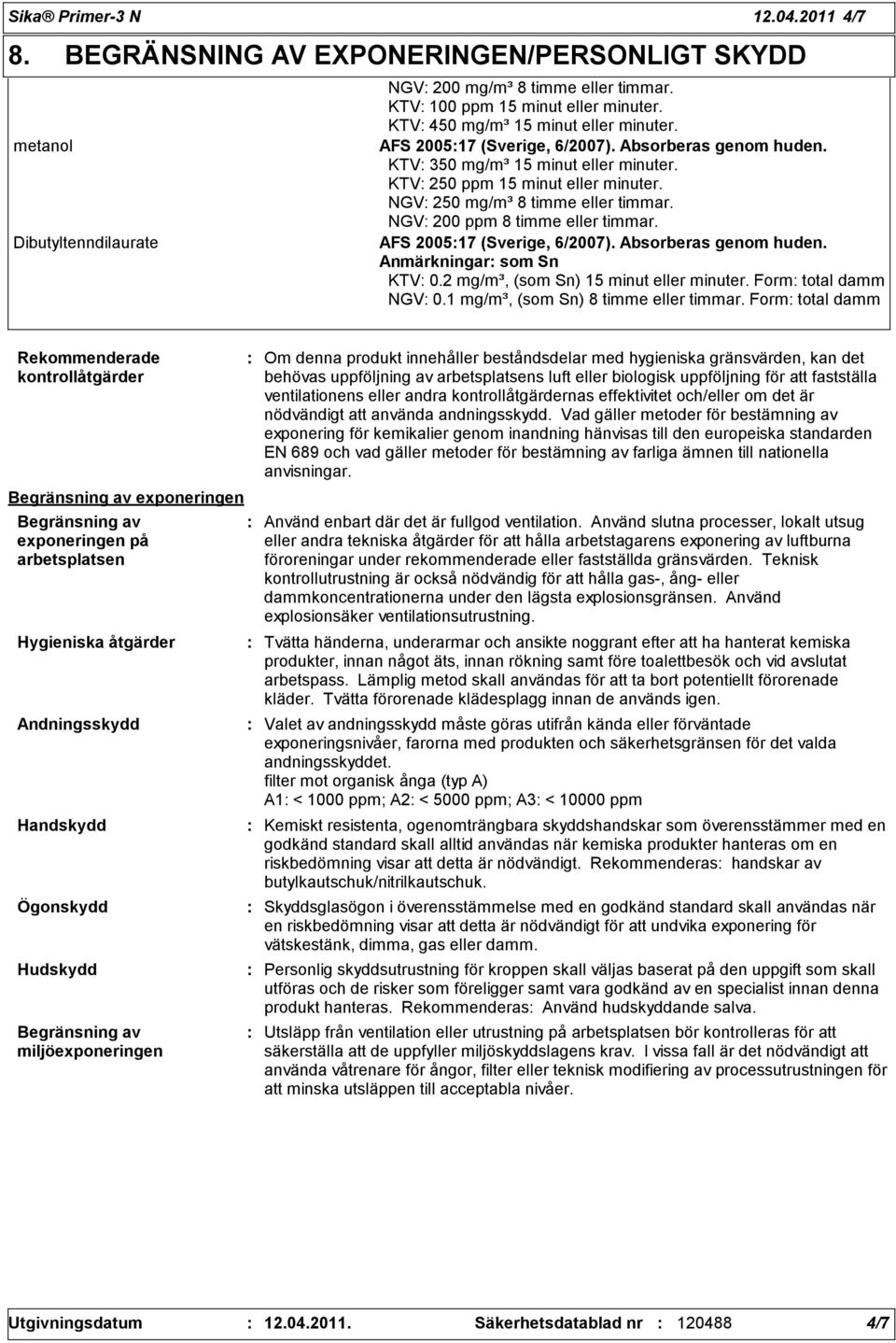 NGV 200 ppm 8 timme eller timmar. AFS 200517 (Sverige, 6/2007). Absorberas genom huden. Anmärkningar som Sn KTV 0.2 mg/m³, (som Sn) 15 minut eller minuter. Form total damm NGV 0.