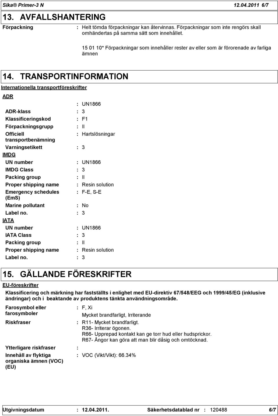 TRANSPORTINFORMATION Internationella transportföreskrifter ADR ADR-klass Klassificeringskod Förpackningsgrupp Officiell transportbenämning Varningsetikett IMDG UN number IMDG Class Packing group