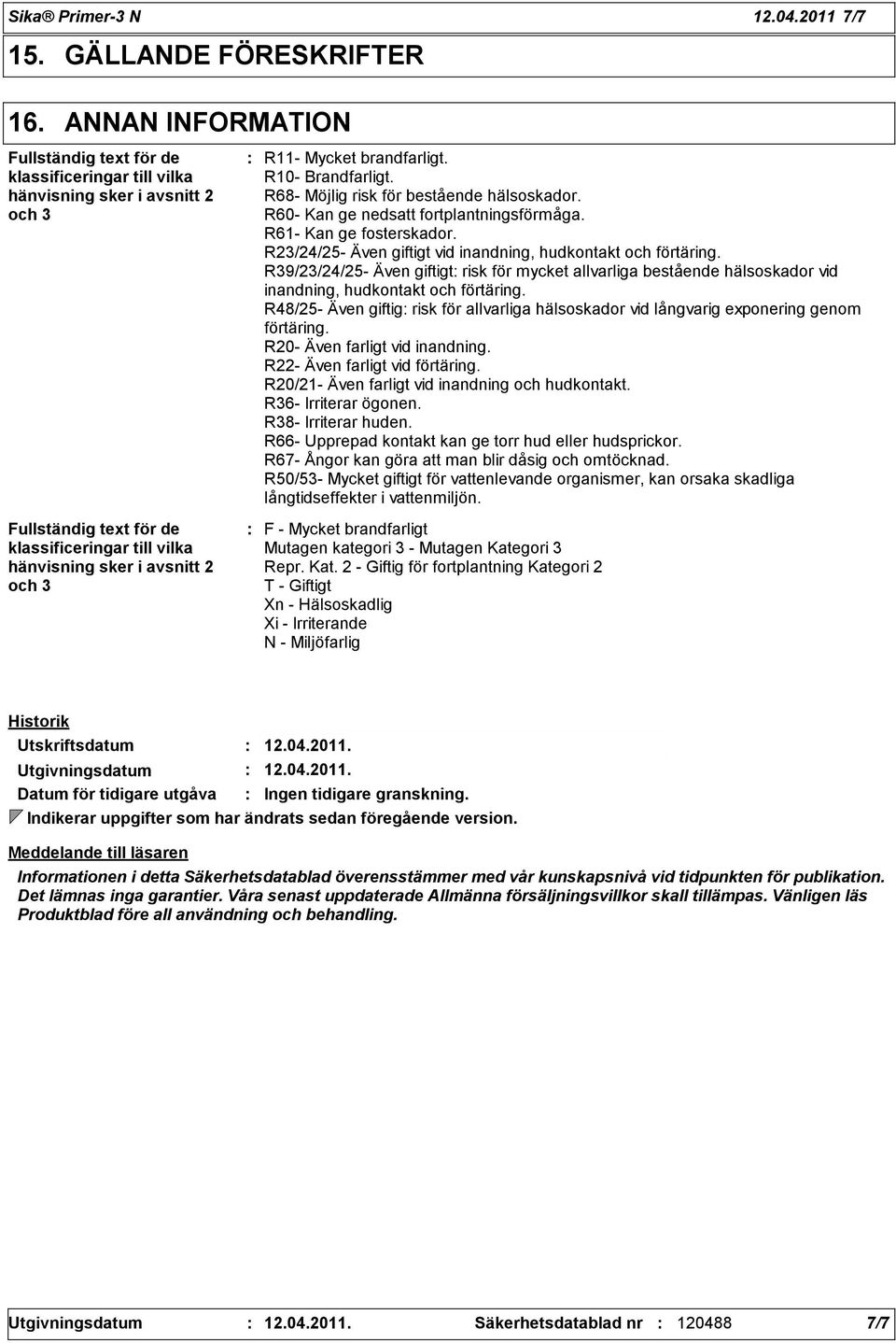 avsnitt 2 och R11- Mycket brandfarligt. R10- Brandfarligt. R68- Möjlig risk för bestående hälsoskador. R60- Kan ge nedsatt fortplantningsförmåga. R61- Kan ge fosterskador.