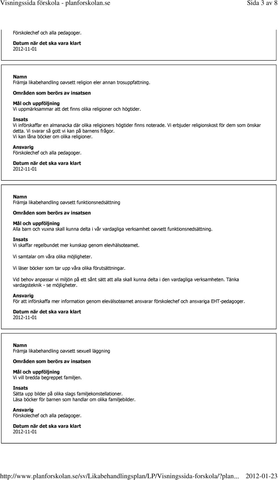 Vi kan låna böcker om olika religioner. Främja likabehandling oavsett funktionsnedsättning Alla barn och vuxna skall kunna delta i vår vardagliga verksamhet oavsett funktionsnedsättning.