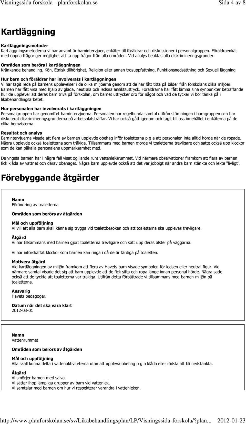 Områden som berörs i kartläggningen Kränkande behandling, Kön, Etnisk tillhörighet, Religion eller annan trosuppfattning, Funktionsnedsättning och Sexuell läggning Hur barn och föräldrar har