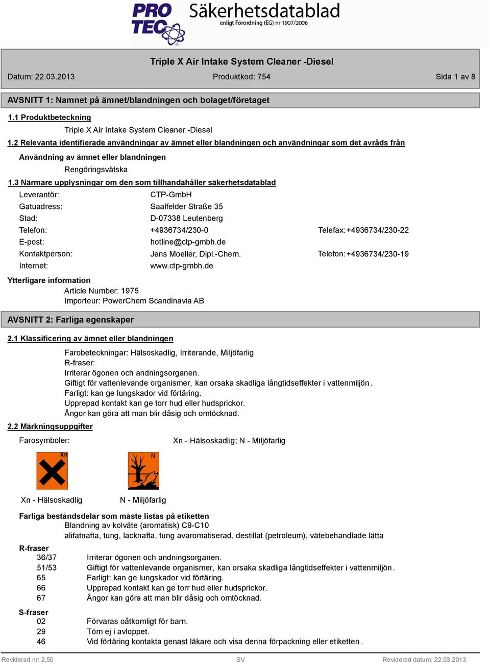 3 Närmare upplysningar om den som tillhandahåller säkerhetsdatablad Leverantör: Gatuadress: Stad: CTP-GmbH Saalfelder Straße 35 D-07338 Leutenberg Telefon: +436734/230-0 Telefax: +436734/230-22