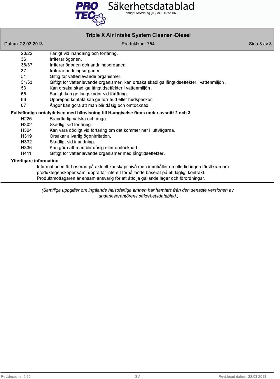 66 Upprepad kontakt kan ge torr hud eller hudsprickor. 67 Ångor kan göra att man blir dåsig och omtöcknad.