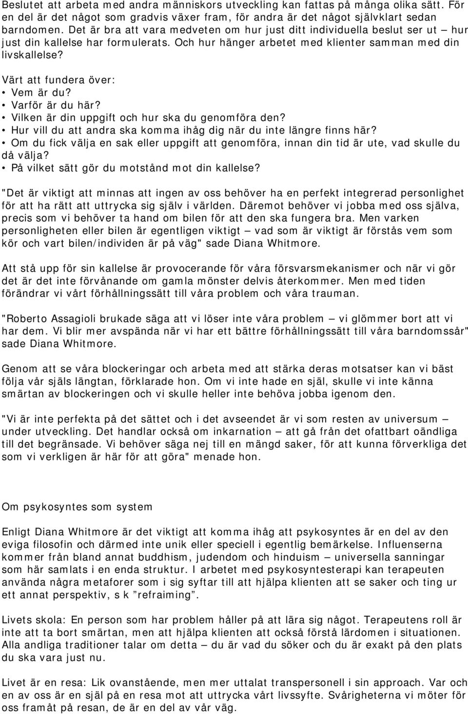 Värt att fundera över: Vem är du? Varför är du här? Vilken är din uppgift och hur ska du genomföra den? Hur vill du att andra ska komma ihåg dig när du inte längre finns här?
