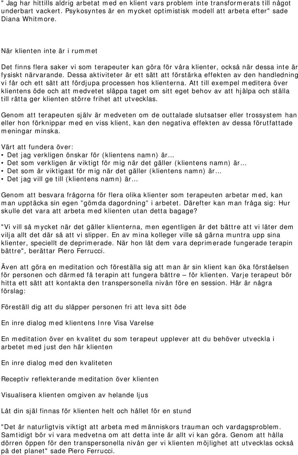 Dessa aktiviteter är ett sätt att förstärka effekten av den handledning vi får och ett sätt att fördjupa processen hos klienterna.