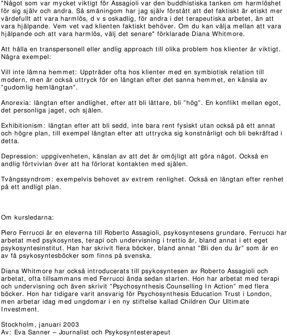 Vem vet vad klienten faktiskt behöver. Om du kan välja mellan att vara hjälpande och att vara harmlös, välj det senare" förklarade Diana Whitmore.