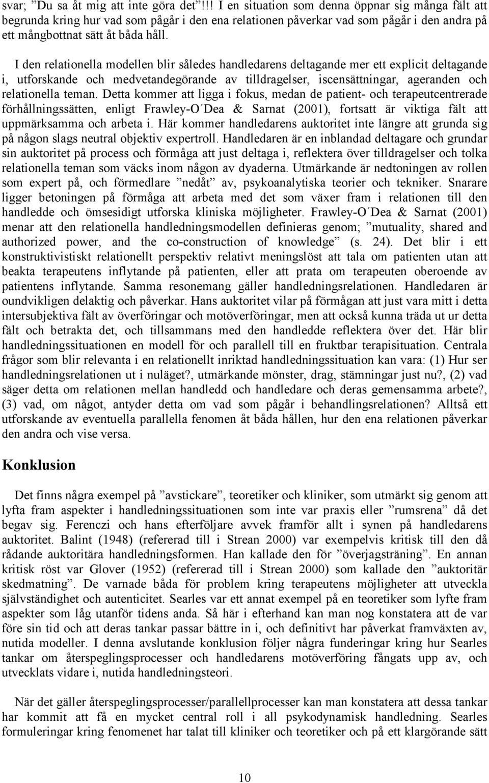 I den relationella modellen blir således handledarens deltagande mer ett explicit deltagande i, utforskande och medvetandegörande av tilldragelser, iscensättningar, ageranden och relationella teman.