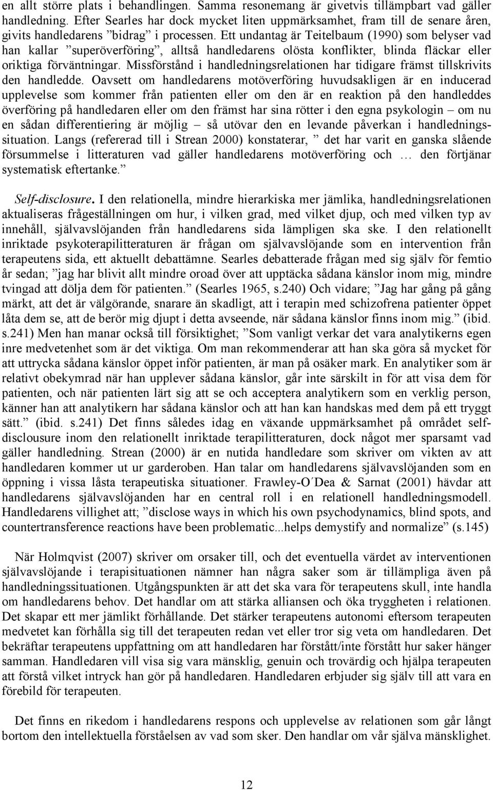 Ett undantag är Teitelbaum (1990) som belyser vad han kallar superöverföring, alltså handledarens olösta konflikter, blinda fläckar eller oriktiga förväntningar.