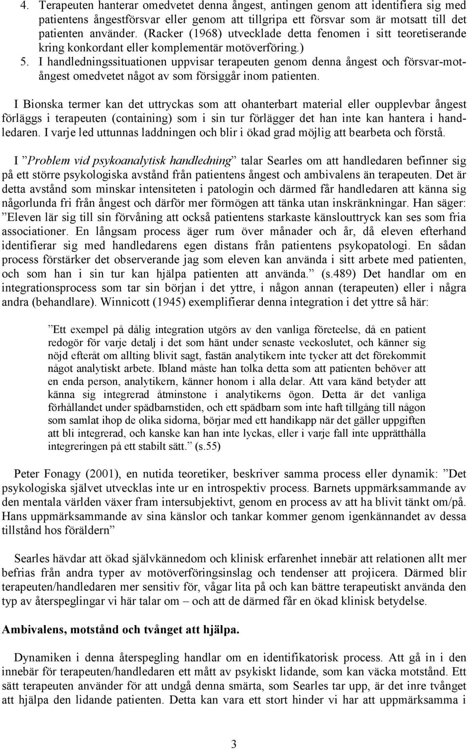 I handledningssituationen uppvisar terapeuten genom denna ångest och försvar-motångest omedvetet något av som försiggår inom patienten.