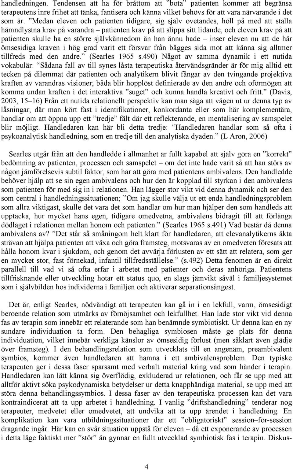 större självkännedom än han ännu hade inser eleven nu att de här ömsesidiga kraven i hög grad varit ett försvar från bägges sida mot att känna sig alltmer tillfreds med den andre. (Searles 1965 s.