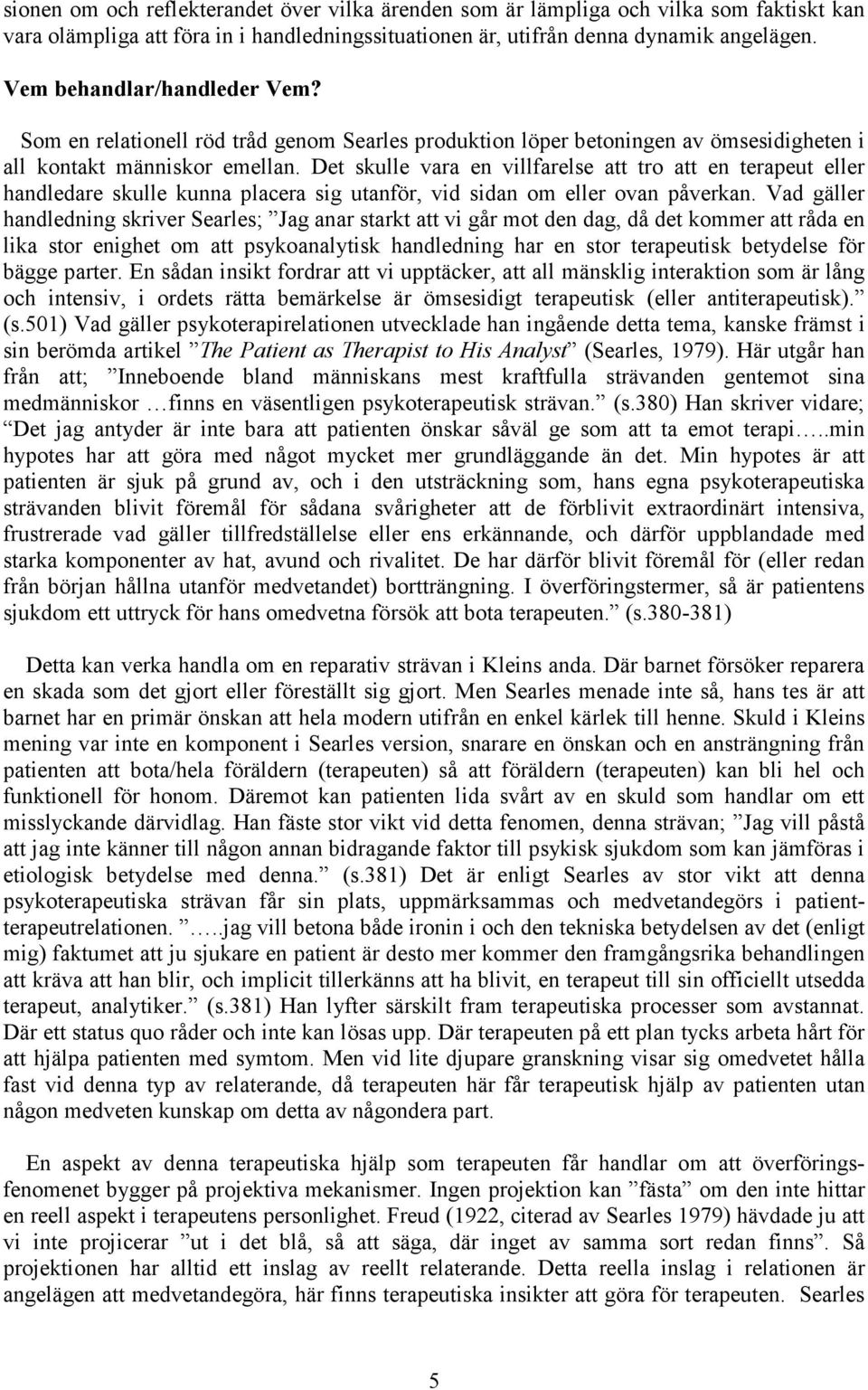 Det skulle vara en villfarelse att tro att en terapeut eller handledare skulle kunna placera sig utanför, vid sidan om eller ovan påverkan.